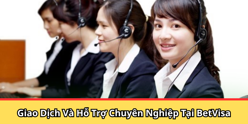 Hệ thống giao dịch và hỗ trợ chuyên nghiệp tại BetVisa
