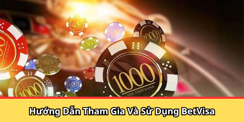 Hướng dẫn tham gia và sử dụng BetVisa dành cho người mới