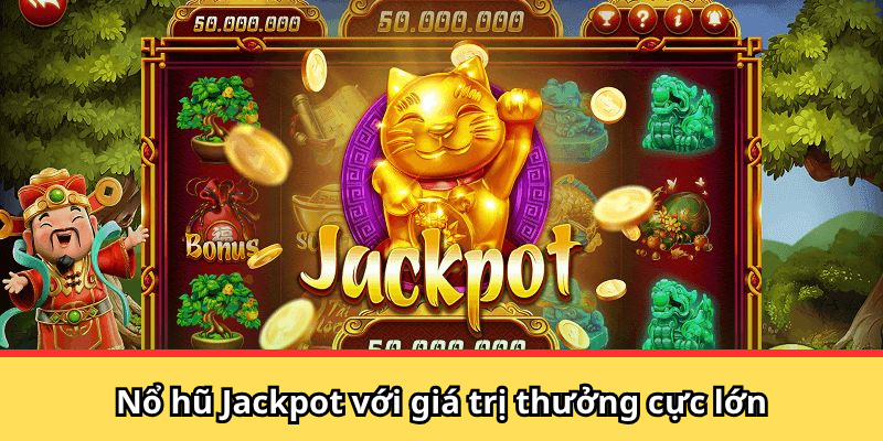 Nổ hũ Jackpot với giá trị thưởng cực lớn